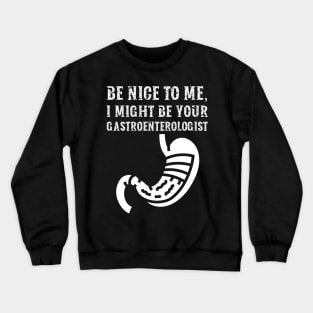 Be nice to me, I might be your Gastroenterologist Crewneck Sweatshirt